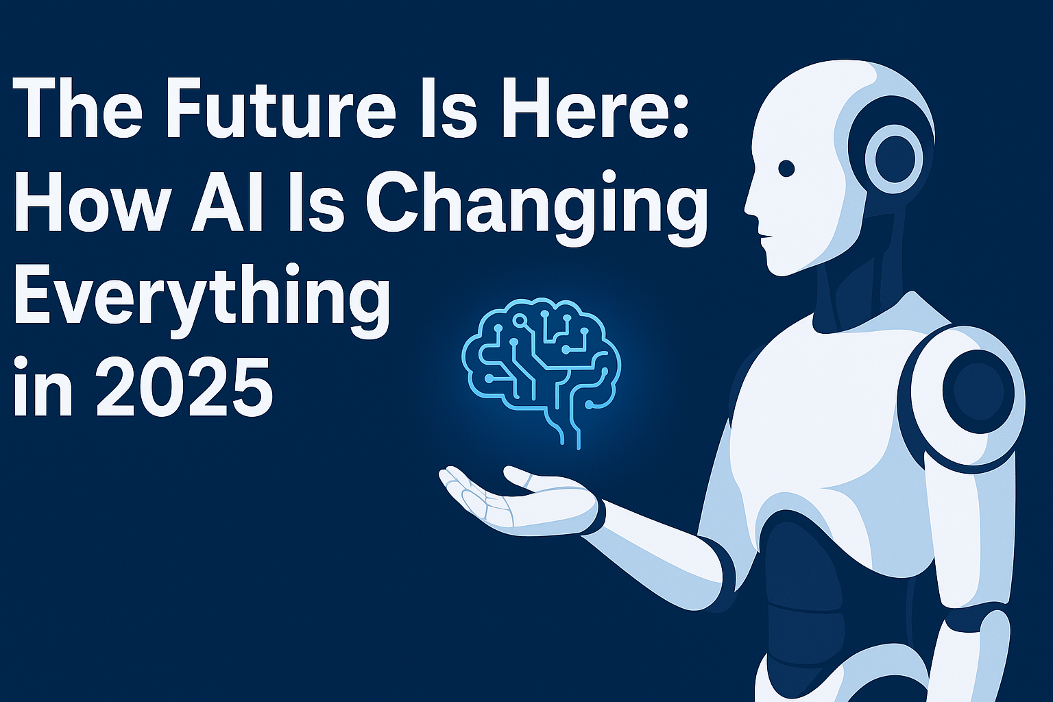 The Future Is Here: How AI Is Changing Everything in 2025